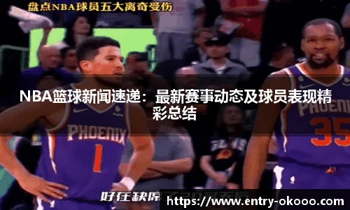 NBA篮球新闻速递：最新赛事动态及球员表现精彩总结