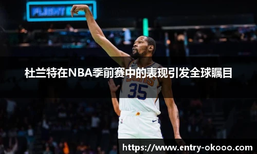 杜兰特在NBA季前赛中的表现引发全球瞩目