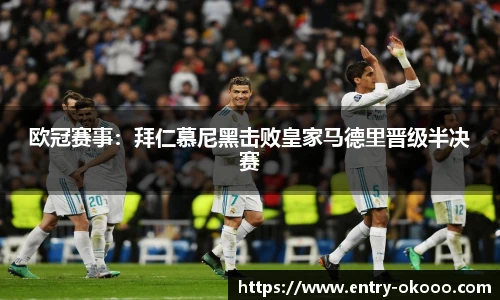 欧冠赛事：拜仁慕尼黑击败皇家马德里晋级半决赛