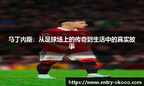 马丁内斯：从足球场上的传奇到生活中的真实故事